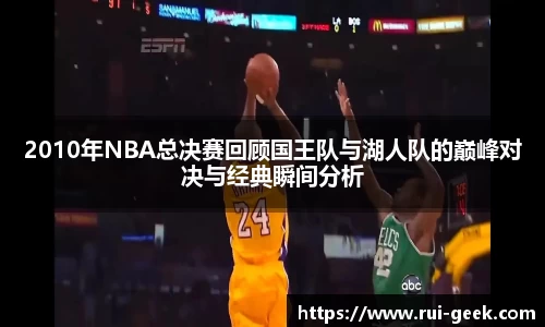 2010年NBA总决赛回顾国王队与湖人队的巅峰对决与经典瞬间分析
